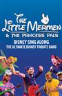 The Little Mermen & The Princess Pals: Disney Sing Along The Ultimate Disney Tribute Band