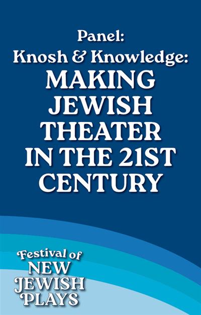 Panel: Knosh & Knowledge: Making Jewish Theater in the 21st Century