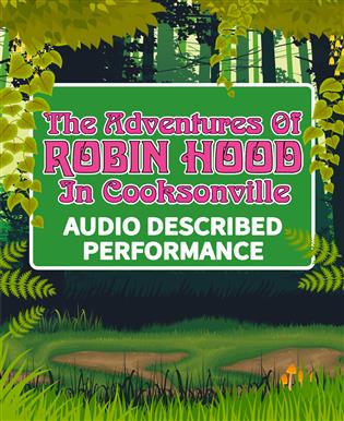 AUDIO DESCRIBED PERFORMANCE: The Adventures of Robin Hood in Cooksonville