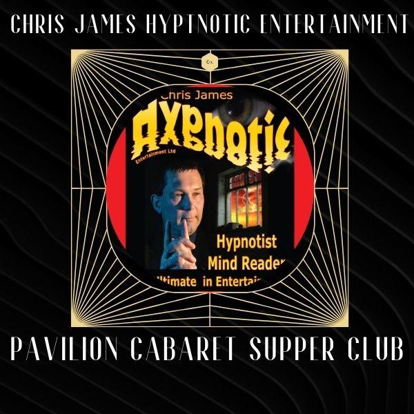 Pavilion Cabaret Supper Club with Chris James Hypnotic Entertainment