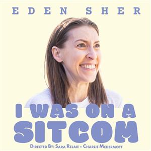EDEN SHER: I Was On A Sitcom, Directed by: Sara Rejaie + Charlie McDermott